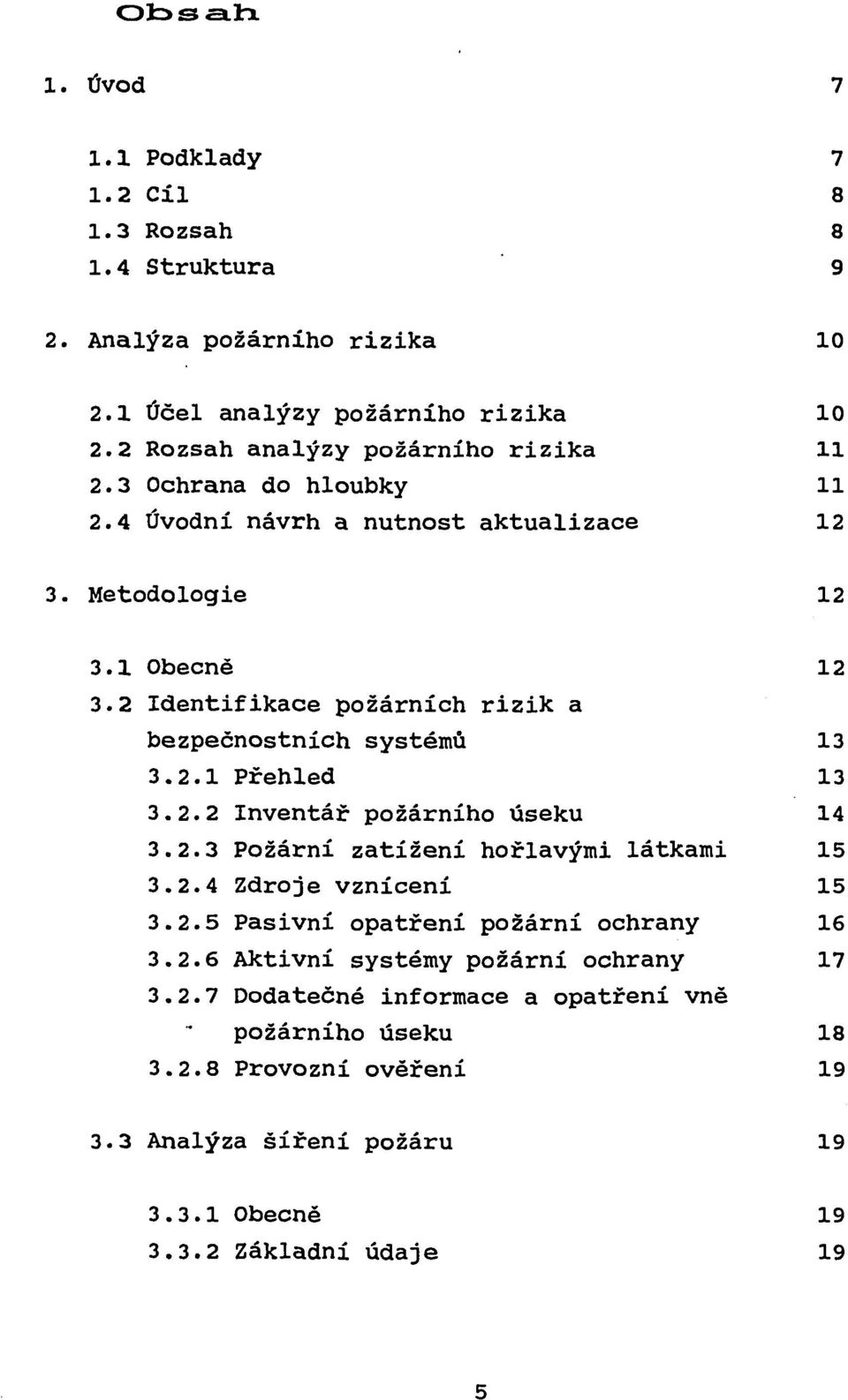 2.2 Inventář požárního úseku 14 3.2.3 Požární zatížení hořlavými látkami 15 3.2.4 Zdroje vznícení 15 3.2.5 Pasivní opatření požární ochrany 16 3.2.6 Aktivní systémy požární ochrany 17 3.