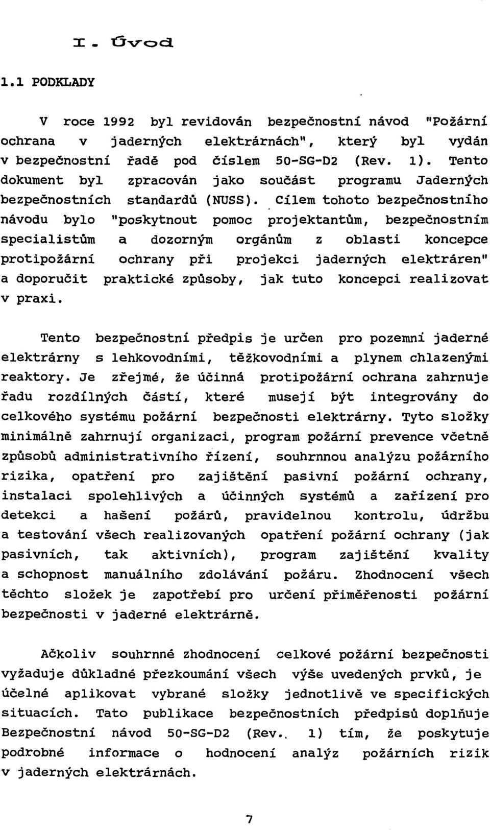 Cílem tohoto bezpečnostního návodu bylo "poskytnout pomoc projektantům, bezpečnostním specialistům a dozorným orgánům z oblasti koncepce protipožární ochrany při projekci jaderných elektráren" a