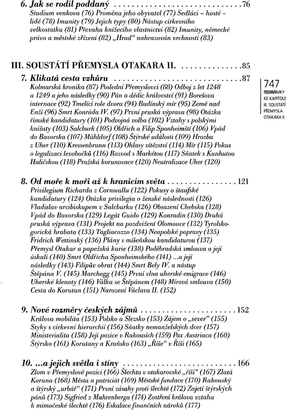 Klikatá cesta vzhůru 87 Kolmarská kronika (87) Poslední Přemyslovci (88) Odboj z let 1248 a 1249 a jeho následky (90) Pán a dědic království (91) Borešova internace (92) Tmelící role dvora (94)