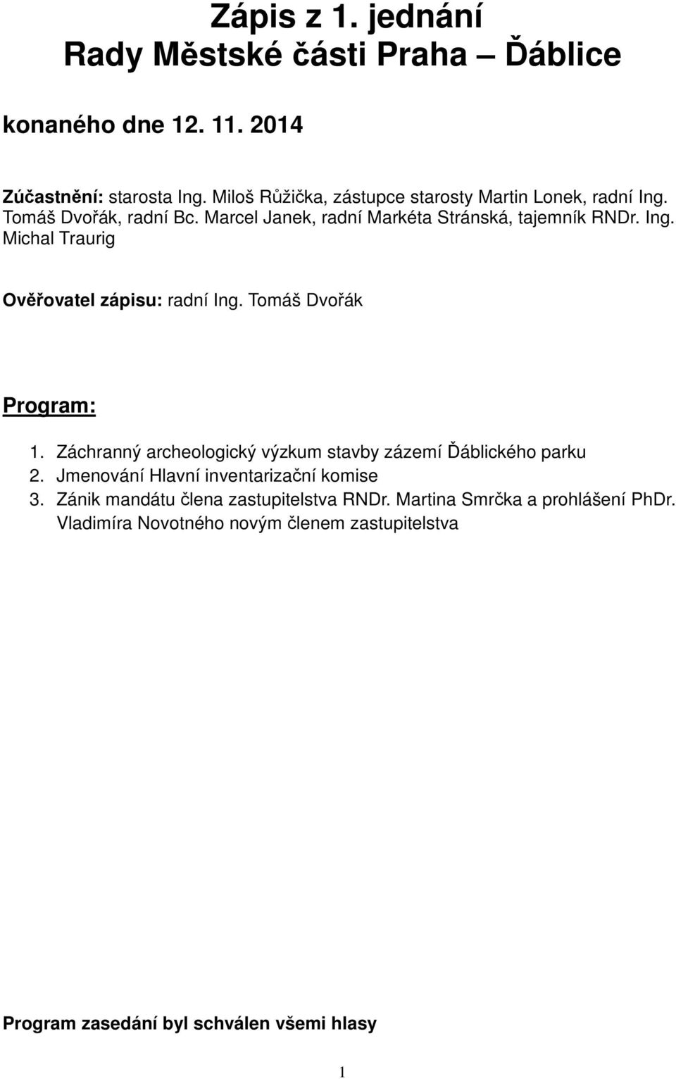 Tomáš Dvořák Program: 1. Záchranný archeologický výzkum stavby zázemí Ďáblického parku 2. Jmenování Hlavní inventarizační komise 3.