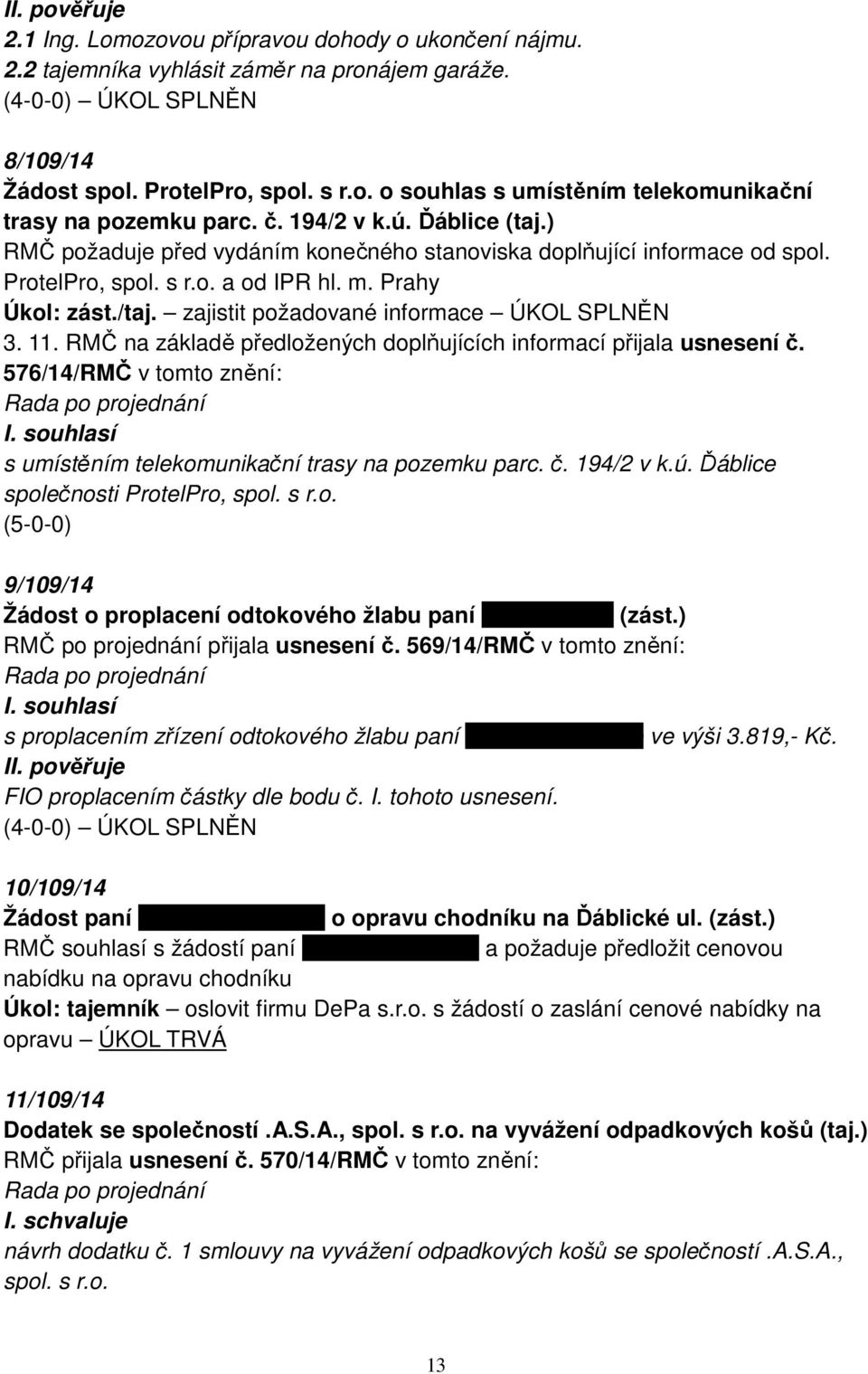 zajistit požadované informace ÚKOL SPLNĚN 3. 11. RMČ na základě předložených doplňujících informací přijala usnesení č. 576/14/RMČ v tomto znění: s umístěním telekomunikační trasy na pozemku parc. č. 194/2 v k.