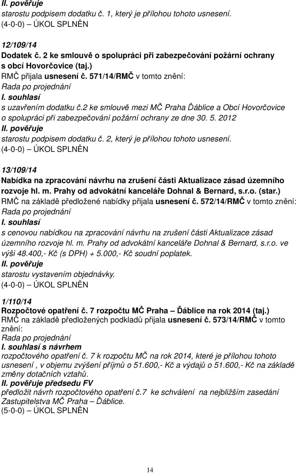 2, který je přílohou tohoto usnesení. 13/109/14 Nabídka na zpracování návrhu na zrušení části Aktualizace zásad územního rozvoje hl. m. Prahy od advokátní kanceláře Dohnal & Bernard, s.r.o. (star.