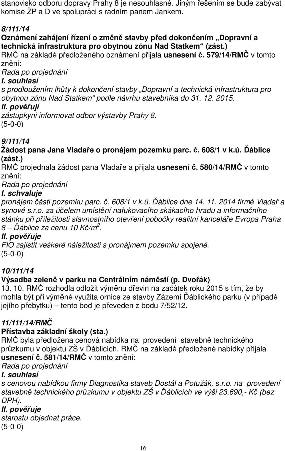 579/14/RMČ v tomto znění: s prodloužením lhůty k dokončení stavby Dopravní a technická infrastruktura pro obytnou zónu Nad Statkem podle návrhu stavebníka do 31. 12. 2015. II.