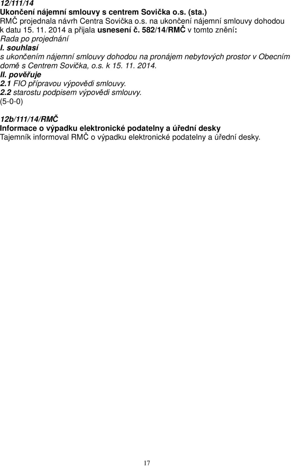 582/14/RMČ v tomto znění: s ukončením nájemní smlouvy dohodou na pronájem nebytových prostor v Obecním domě s Centrem Sovička, o.s. k 15.