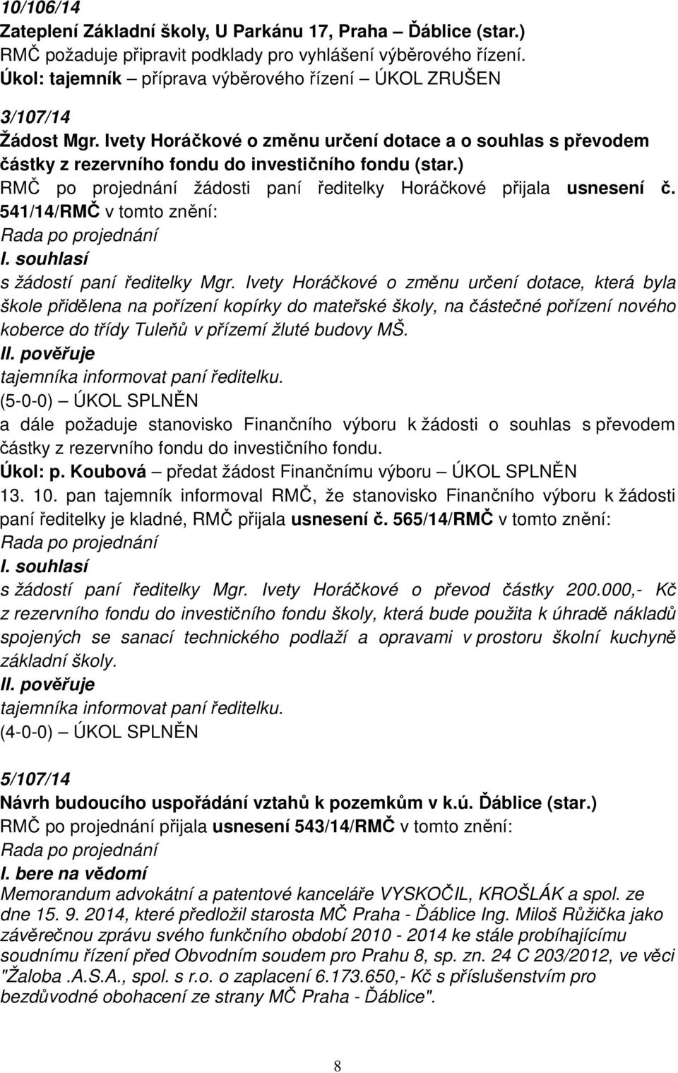 ) RMČ po projednání žádosti paní ředitelky Horáčkové přijala usnesení č. 541/14/RMČ v tomto znění: s žádostí paní ředitelky Mgr.