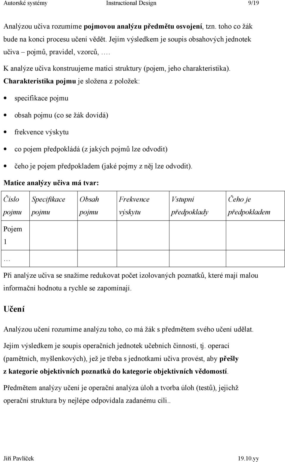 Charakteristika pojmu je složena z položek: specifikace pojmu obsah pojmu (co se žák dovídá) frekvence výskytu co pojem předpokládá (z jakých pojmů lze odvodit) čeho je pojem předpokladem (jaké pojmy