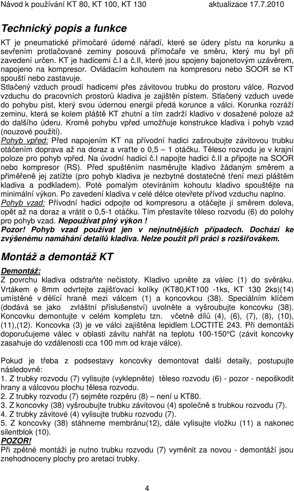 Stlačený vzduch proudí hadicemi přes závitovou trubku do prostoru válce. Rozvod vzduchu do pracovních prostorů kladiva je zajištěn pístem.