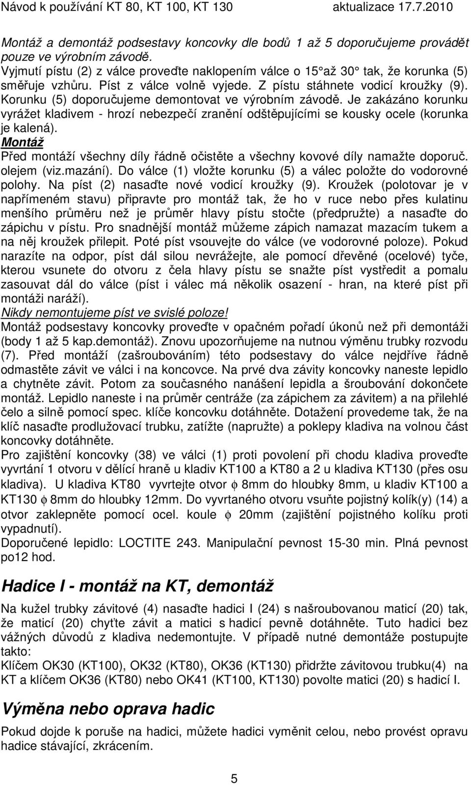 Je zakázáno korunku vyrážet kladivem - hrozí nebezpečí zranění odštěpujícími se kousky ocele (korunka je kalená). Montáž Před montáží všechny díly řádně očistěte a všechny kovové díly namažte doporuč.