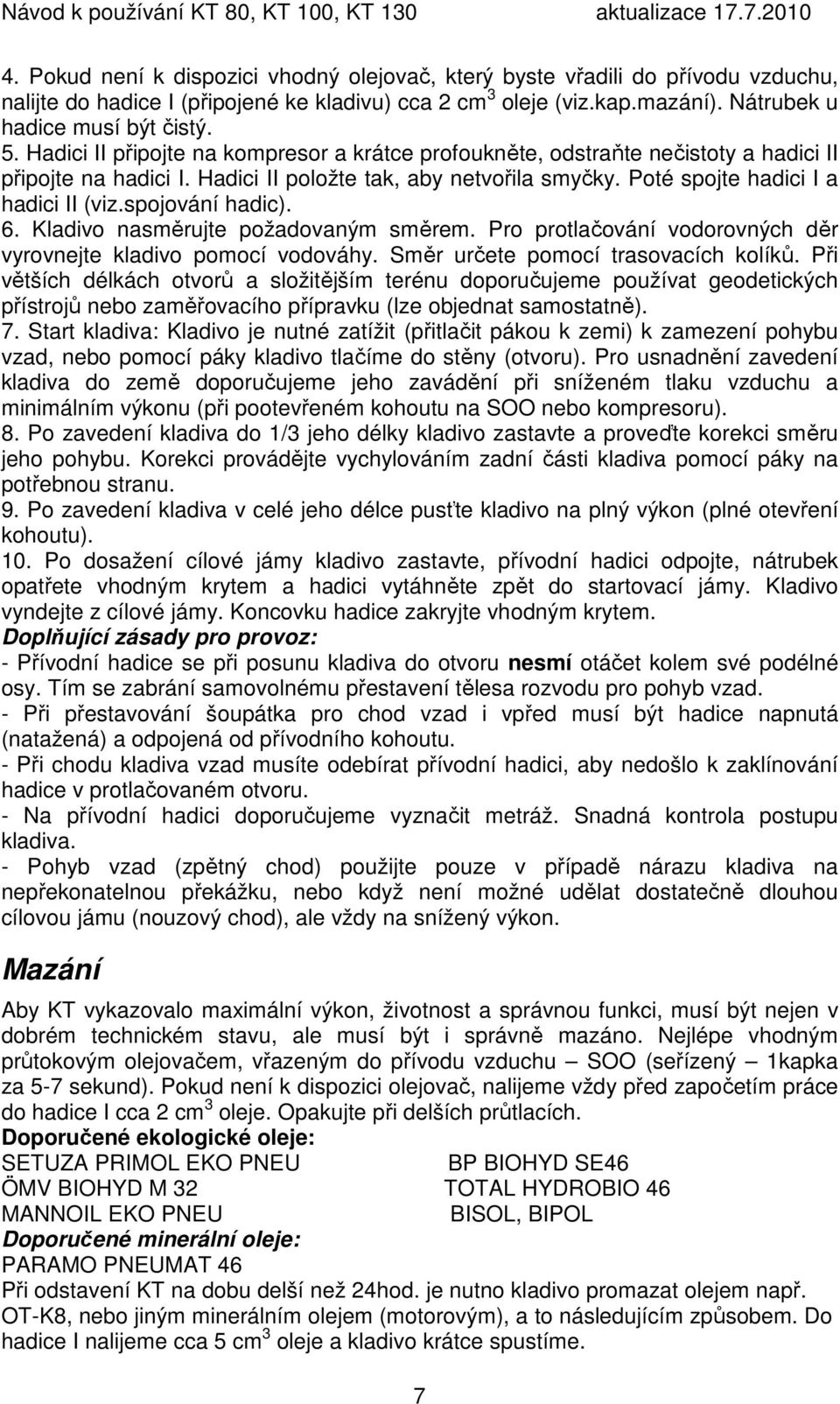 spojování hadic). 6. Kladivo nasměrujte požadovaným směrem. Pro protlačování vodorovných děr vyrovnejte kladivo pomocí vodováhy. Směr určete pomocí trasovacích kolíků.