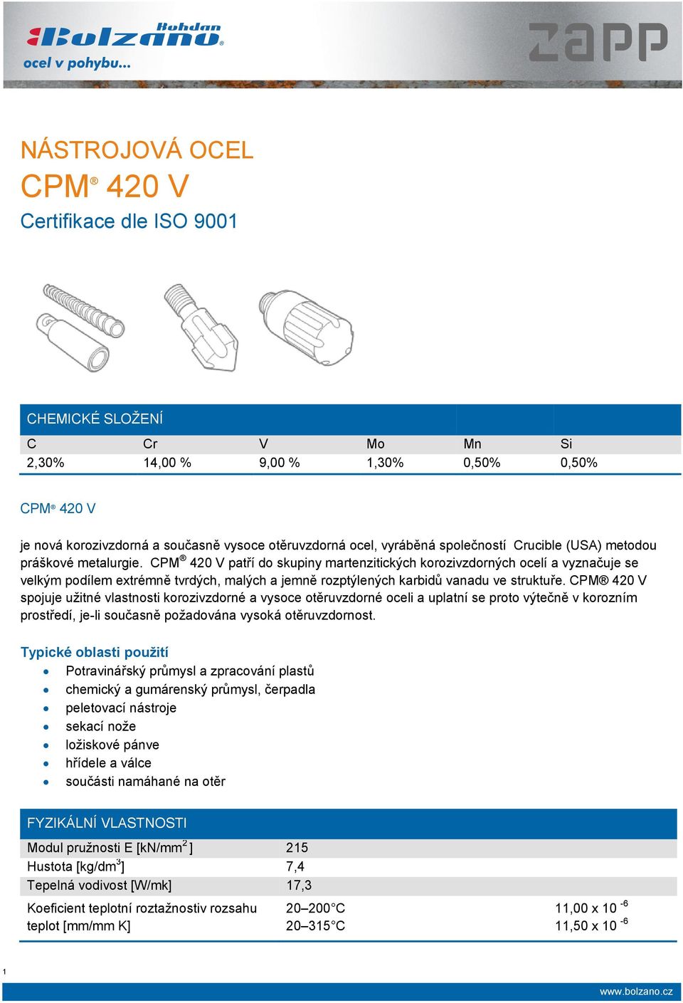 CPM 420 V patří do skupiny martenzitických korozivzdorných ocelí a vyznačuje se velkým podílem extrémně tvrdých, malých a jemně rozptýlených karbidů vanadu ve struktuře.