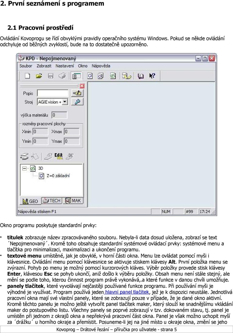 Nebyla-li data dosud uložena, zobrazí se text Nepojmenovaný. Kromě toho obsahuje standardní systémové ovládací prvky: systémové menu a tlačítka pro minimalizaci, maximalizaci a ukončení programu.