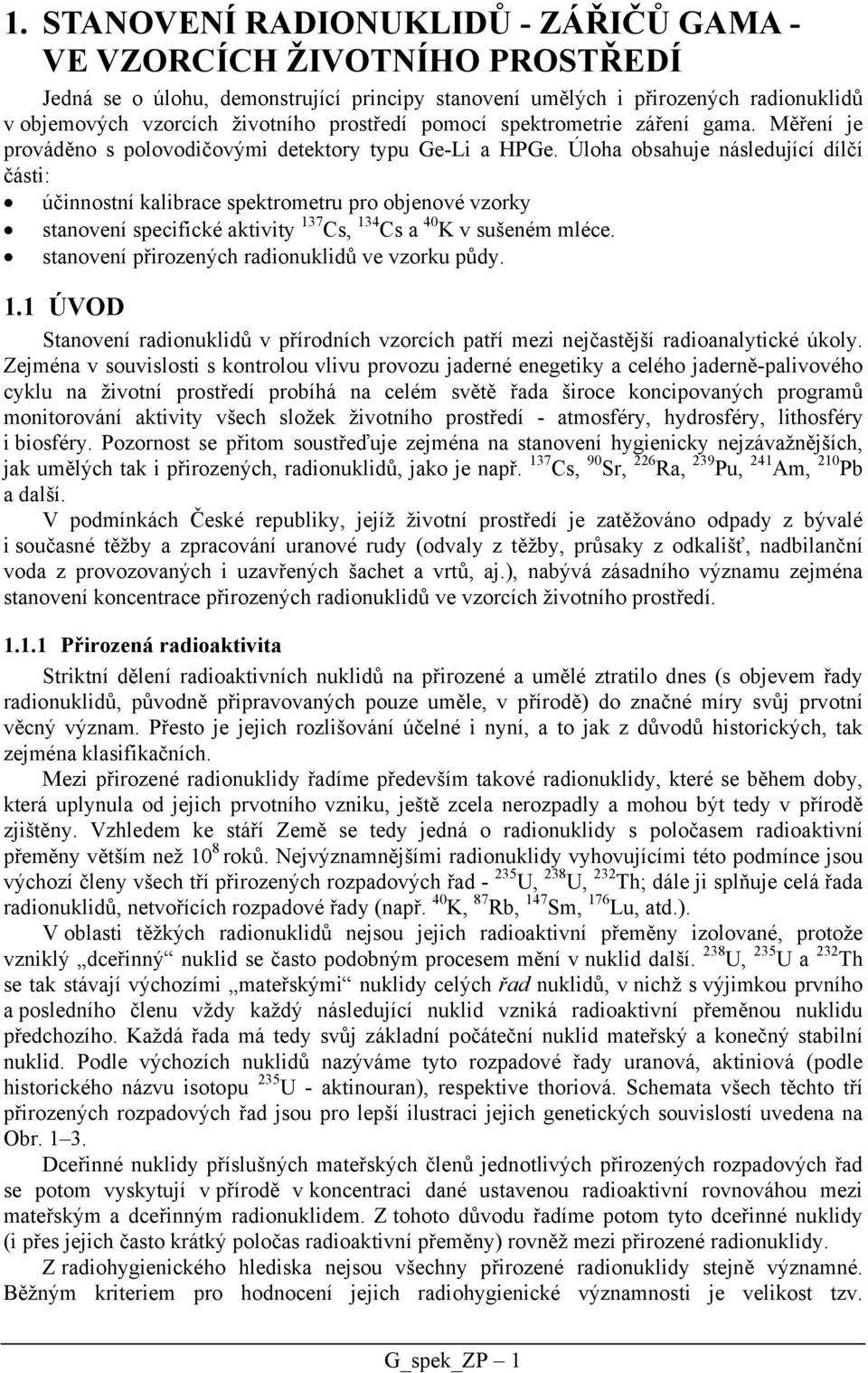 Úloha obsahuje následující dílčí části: účinnostní kalibrace spektrometru pro objenové vzorky stanovení specifické aktivity 137 Cs, 134 Cs a 40 K v sušeném mléce.