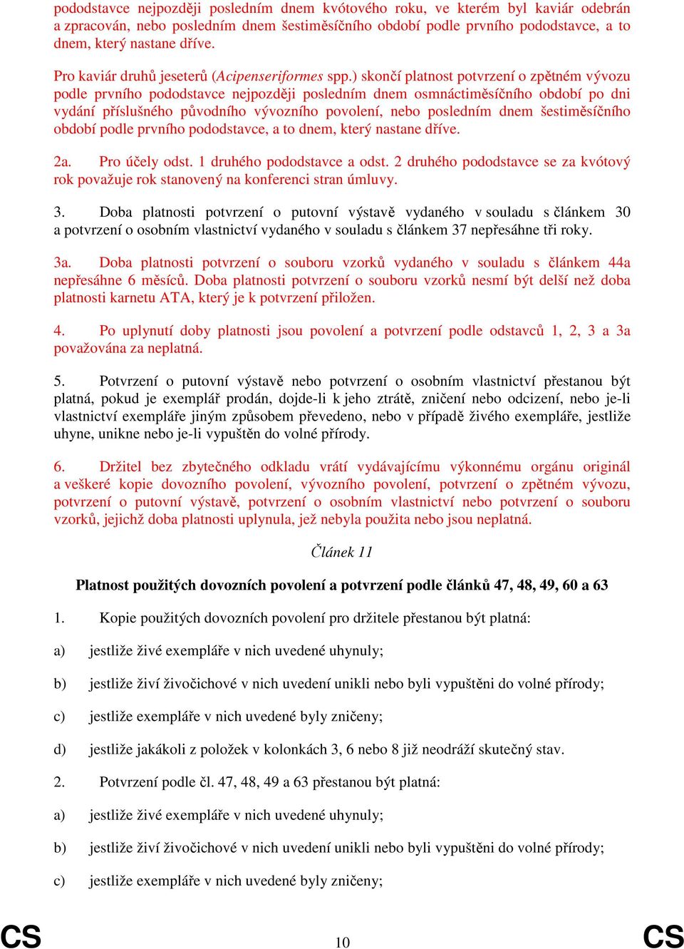 ) skončí platnost potvrzení o zpětném vývozu podle prvního pododstavce nejpozději posledním dnem osmnáctiměsíčního období po dni vydání příslušného původního vývozního povolení, nebo posledním dnem