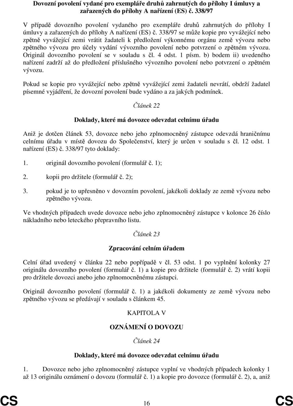 338/97 se může kopie pro vyvážející nebo zpětně vyvážející zemi vrátit žadateli k předložení výkonnému orgánu země vývozu nebo zpětného vývozu pro účely vydání vývozního povolení nebo potvrzení o