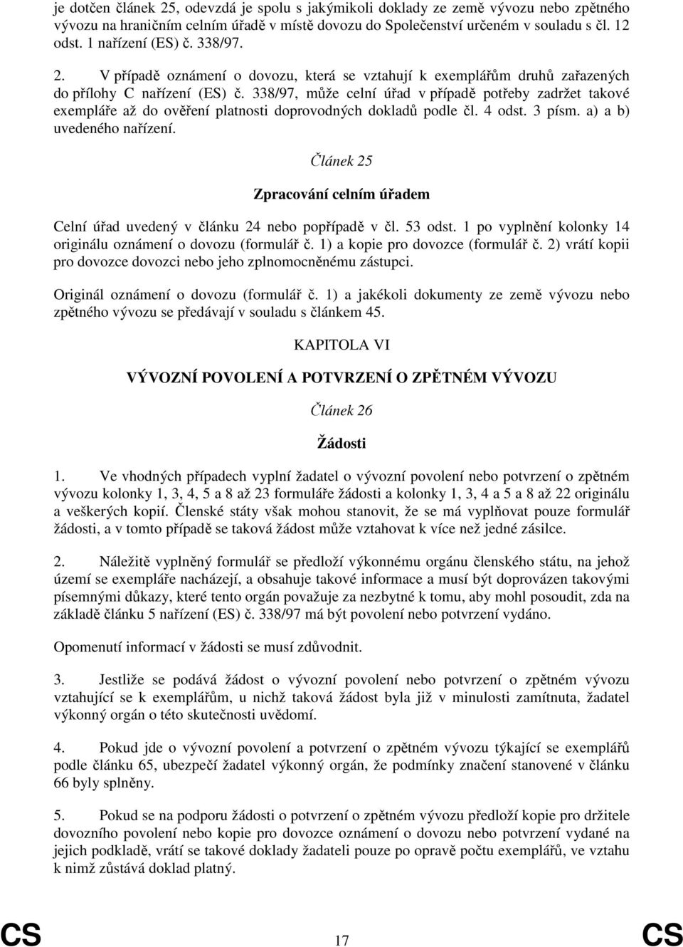 338/97, může celní úřad v případě potřeby zadržet takové exempláře až do ověření platnosti doprovodných dokladů podle čl. 4 odst. 3 písm. a) a b) uvedeného nařízení.
