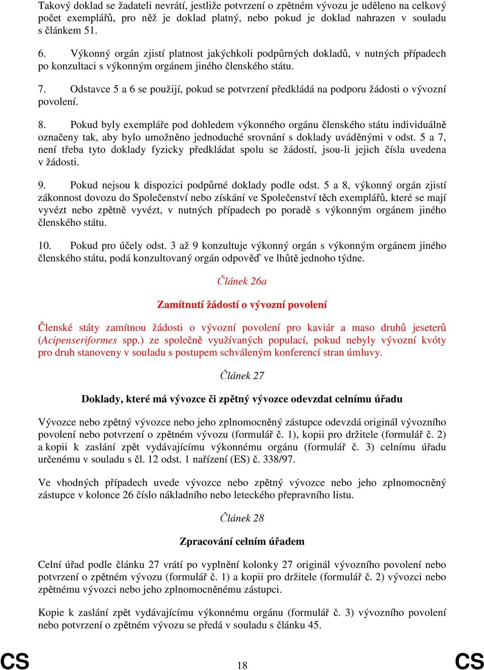 Odstavce 5 a 6 se použijí, pokud se potvrzení předkládá na podporu žádosti o vývozní povolení. 8.