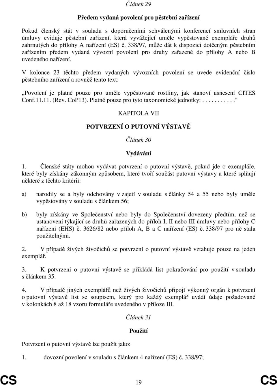 338/97, může dát k dispozici dotčeným pěstebním zařízením předem vydaná vývozní povolení pro druhy zařazené do přílohy A nebo B uvedeného nařízení.
