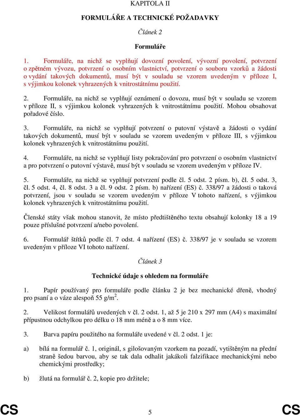 být v souladu se vzorem uvedeným v příloze I, s výjimkou kolonek vyhrazených k vnitrostátnímu použití. 2.
