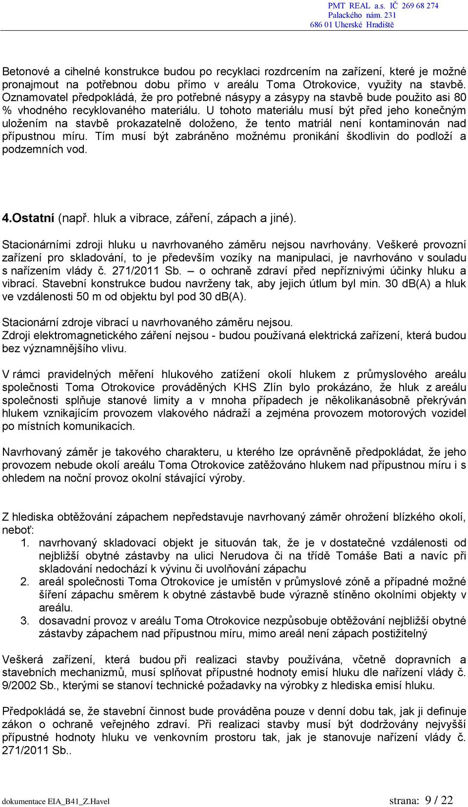 U tohoto materiálu musí být před jeho konečným uložením na stavbě prokazatelně doloženo, že tento matriál není kontaminován nad přípustnou míru.