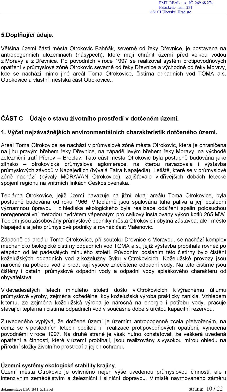 Po povodních v roce 1997 se realizoval systém protipovodňových opatření v průmyslové zóně Otrokovic severně od řeky Dřevnice a východně od řeky Moravy, kde se nachází mimo jiné areál Toma Otrokovice,
