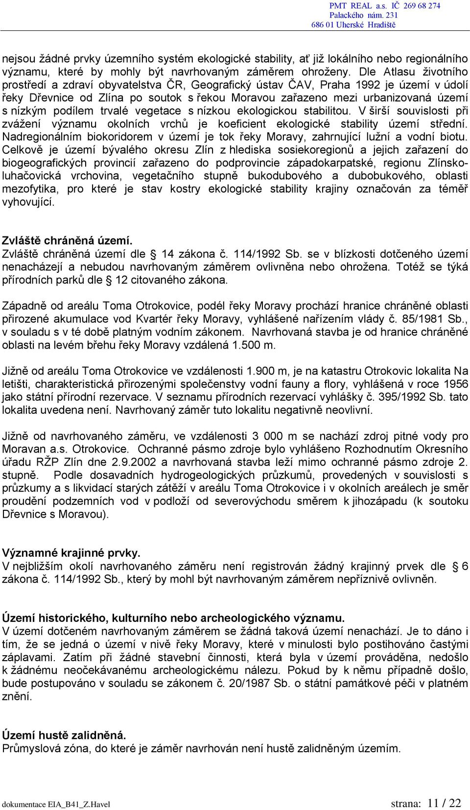 podílem trvalé vegetace s nízkou ekologickou stabilitou. V širší souvislosti při zvážení významu okolních vrchů je koeficient ekologické stability území střední.