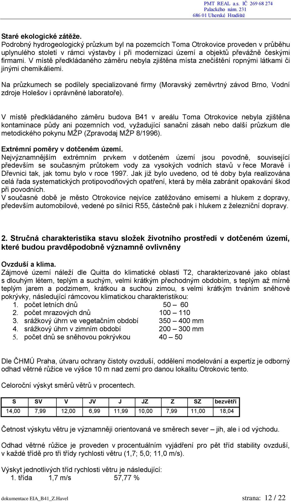 V místě předkládaného záměru nebyla zjištěna místa znečištění ropnými látkami či jinými chemikáliemi.