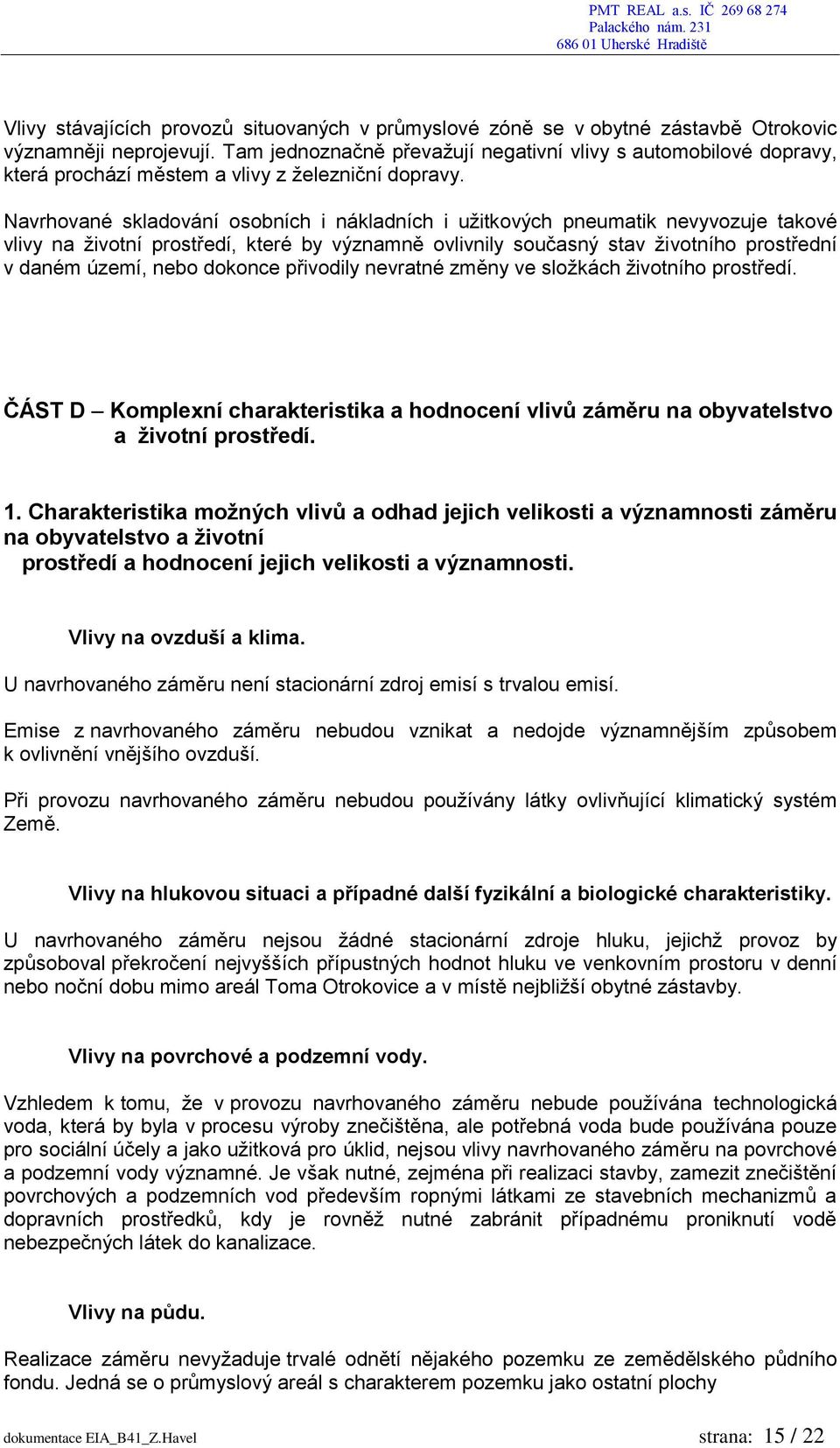 Navrhované skladování osobních i nákladních i užitkových pneumatik nevyvozuje takové vlivy na životní prostředí, které by významně ovlivnily současný stav životního prostřední v daném území, nebo