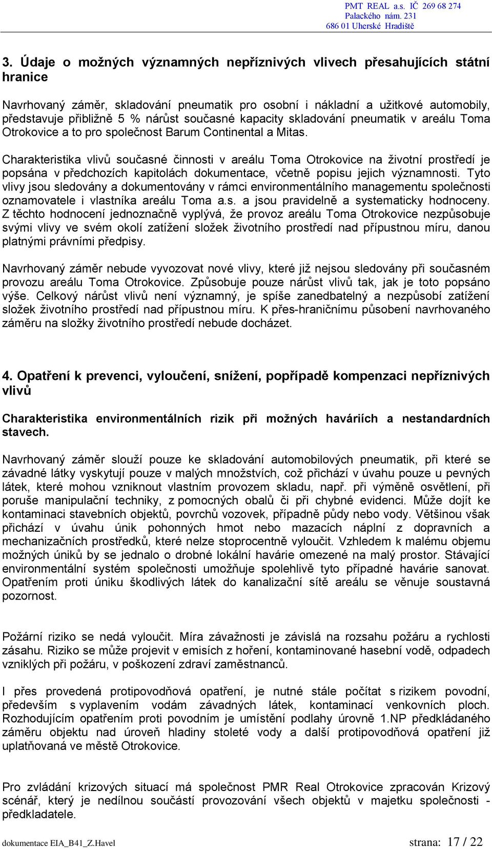 Charakteristika vlivů současné činnosti v areálu Toma Otrokovice na životní prostředí je popsána v předchozích kapitolách dokumentace, včetně popisu jejich významnosti.