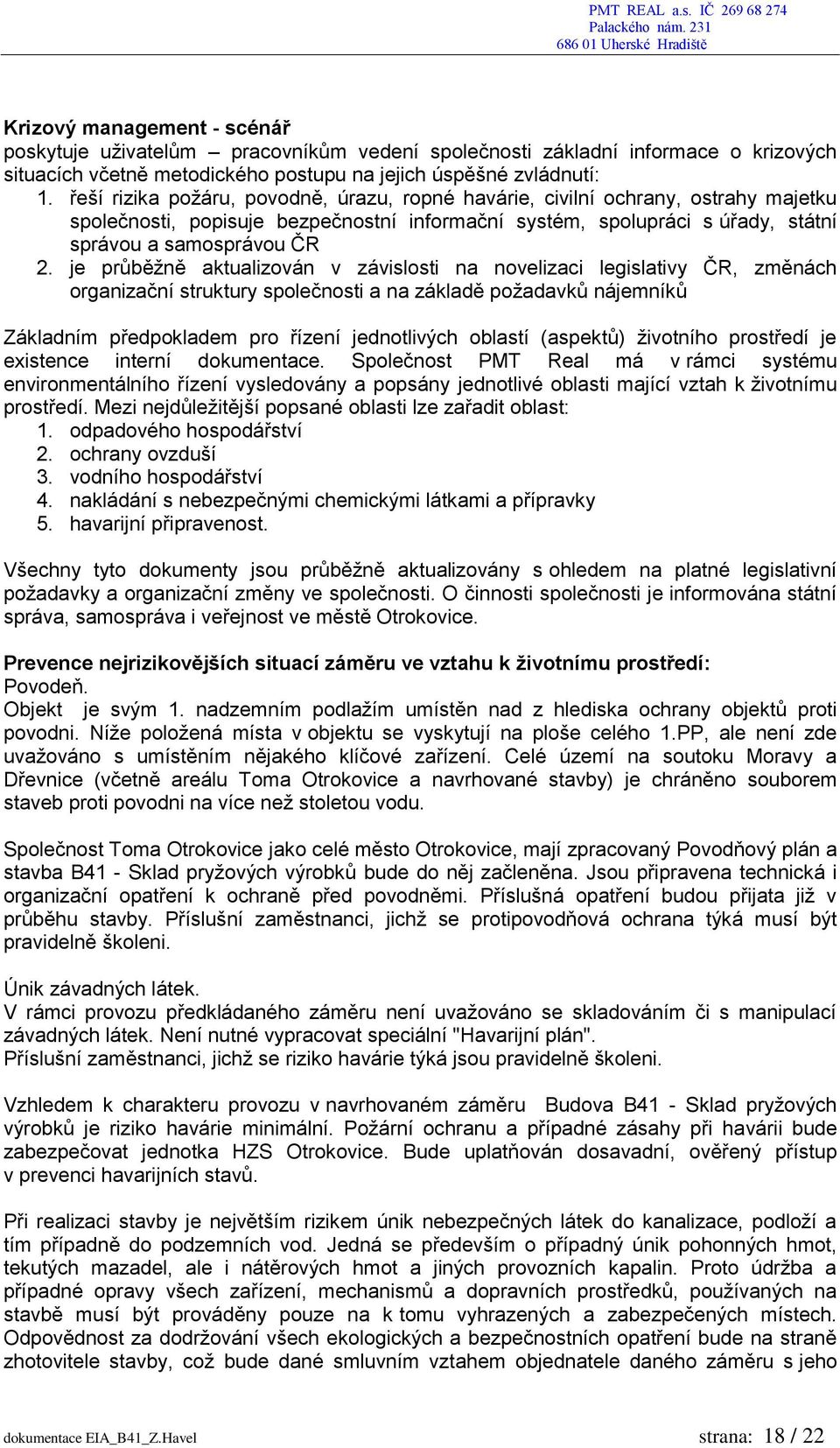je průběžně aktualizován v závislosti na novelizaci legislativy ČR, změnách organizační struktury společnosti a na základě požadavků nájemníků Základním předpokladem pro řízení jednotlivých oblastí