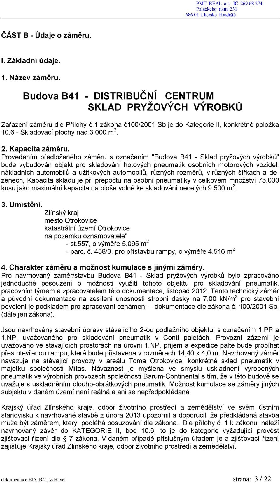 Provedením předloženého záměru s označením "Budova B41 - Sklad pryžových výrobků" bude vybudován objekt pro skladování hotových pneumatik osobních motorových vozidel, nákladních automobilů a