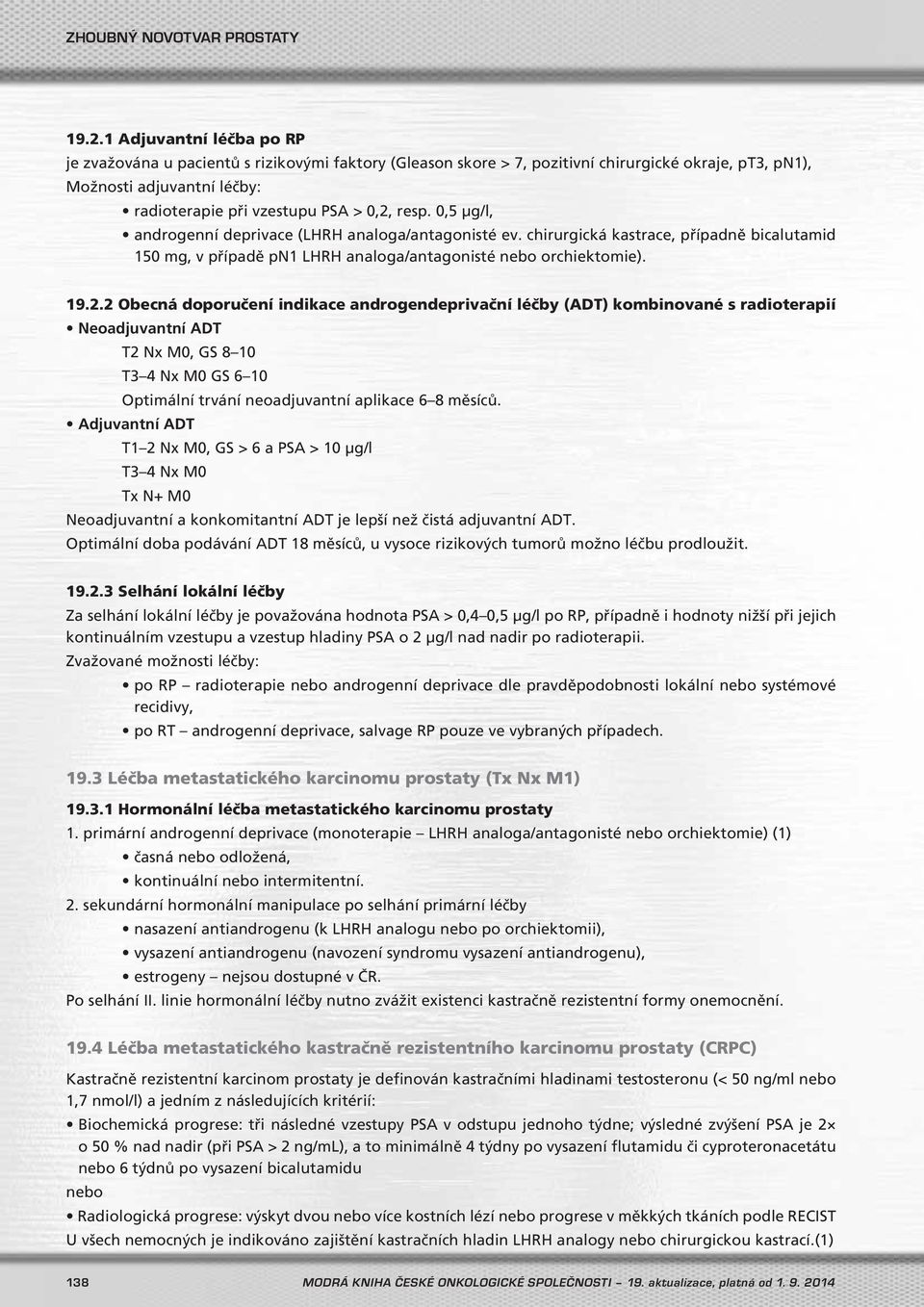 2 Obecná doporučení indikace androgendeprivační léčby (ADT) kombinované s radioterapií Neoadjuvantní ADT T2 Nx M0, GS 8 10 T3 4 Nx M0 GS 6 10 Optimální trvání neoadjuvantní aplikace 6 8 měsíců.