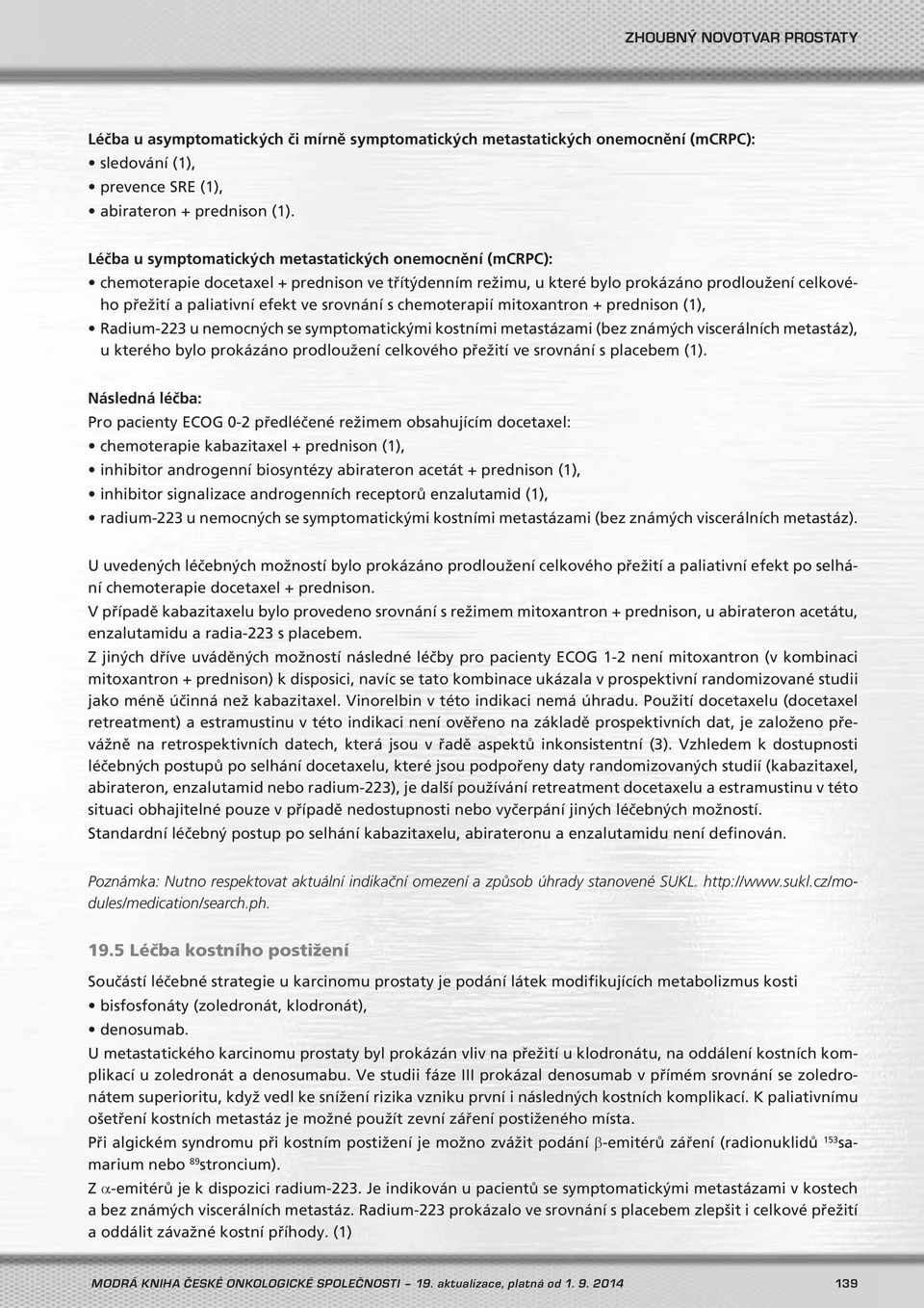 srovnání s chemoterapií mitoxantron + prednison (1), Radium-223 u nemocných se symptomatickými kostními metastázami (bez známých viscerálních metastáz), u kterého bylo prokázáno prodloužení celkového