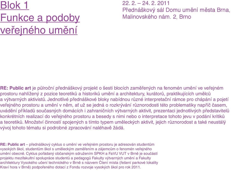 Jednotlivé přednáškové bloky nabídnou různé interpretační rámce pro chápání a pojetí veřejného prostoru a umění v něm, ať už se jedná o rozkrývání různorodosti této problematiky napříč časem, uvádění