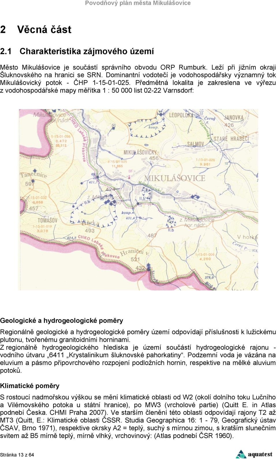 Předmětná lokalita je zakreslena ve výřezu z vodohospodářské mapy měřítka 1 : 50 000 list 02-22 Varnsdorf: Geologické a hydrogeologické poměry Regionálně geologické a hydrogeologické poměry území