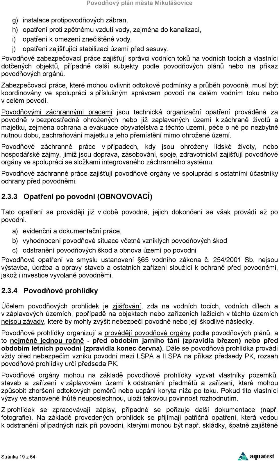 Zabezpečovací práce, které mohou ovlivnit odtokové podmínky a průběh povodně, musí být koordinovány ve spolupráci s příslušným správcem povodí na celém vodním toku nebo v celém povodí.