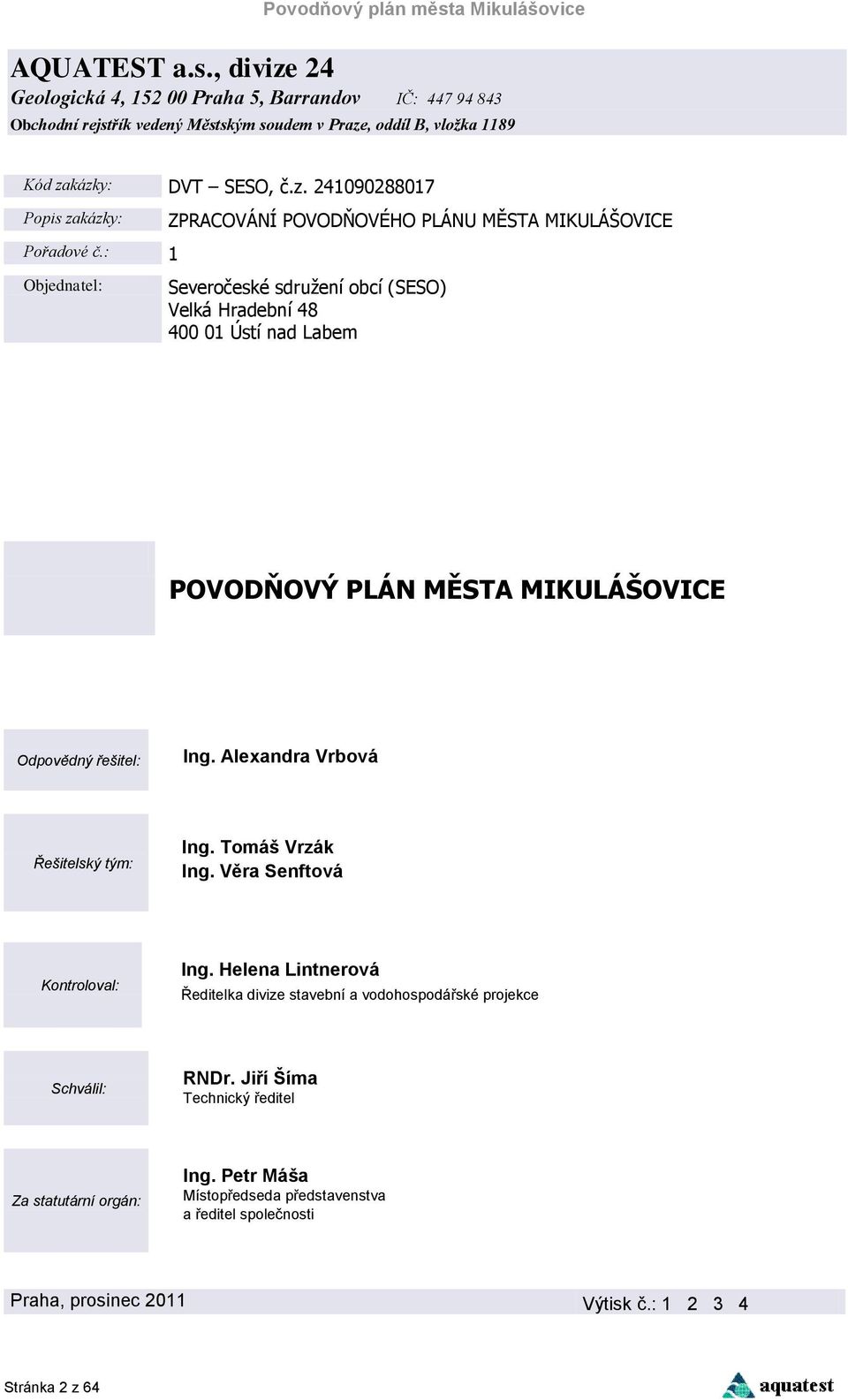 Tomáš Vrzák Ing. Věra Senftová Kontroloval: Ing. Helena Lintnerová Ředitelka divize stavební a vodohospodářské projekce Schválil: RNDr. Jiří Šíma Technický ředitel Za statutární orgán: Ing.