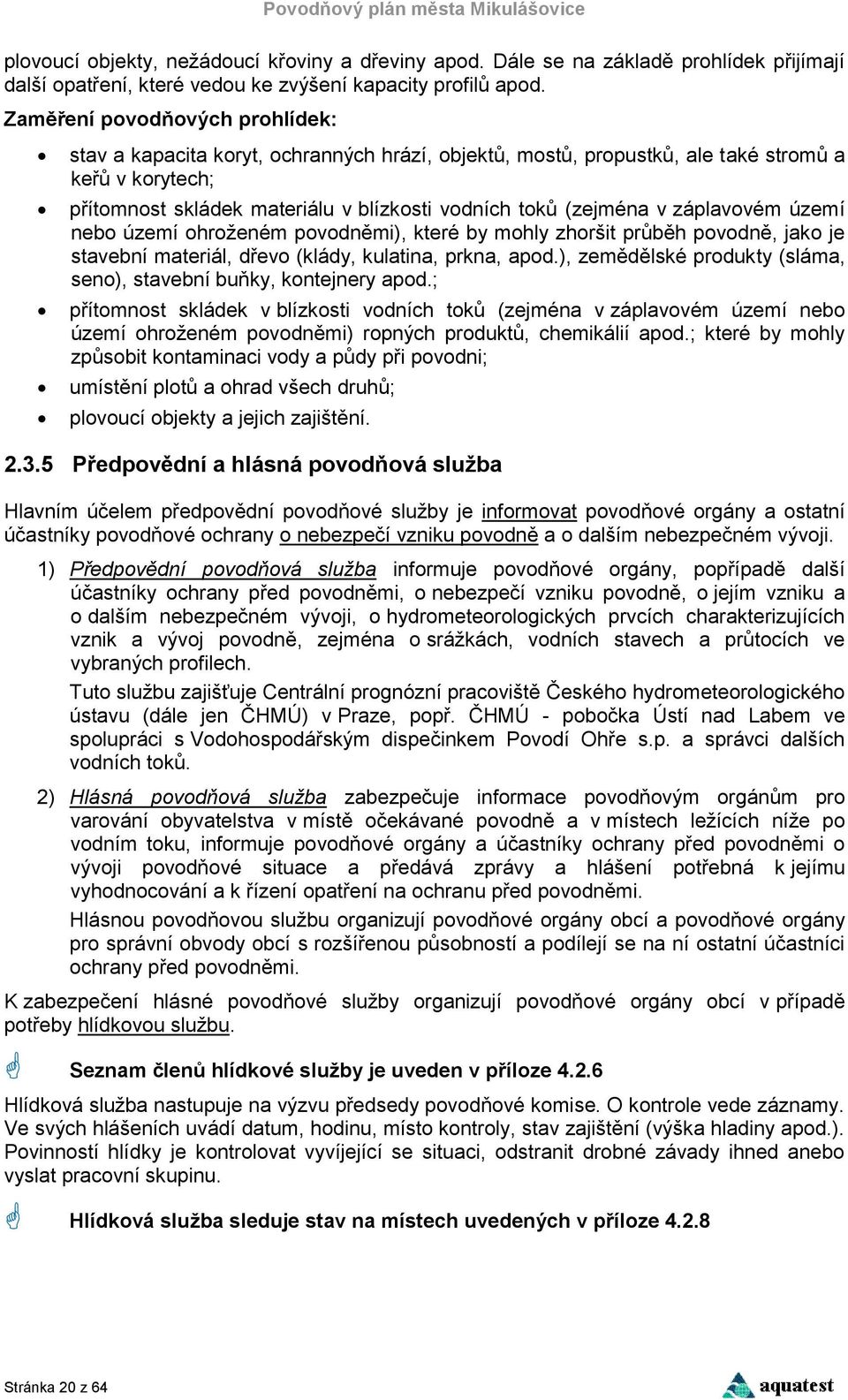 záplavovém území nebo území ohroženém povodněmi), které by mohly zhoršit průběh povodně, jako je stavební materiál, dřevo (klády, kulatina, prkna, apod.