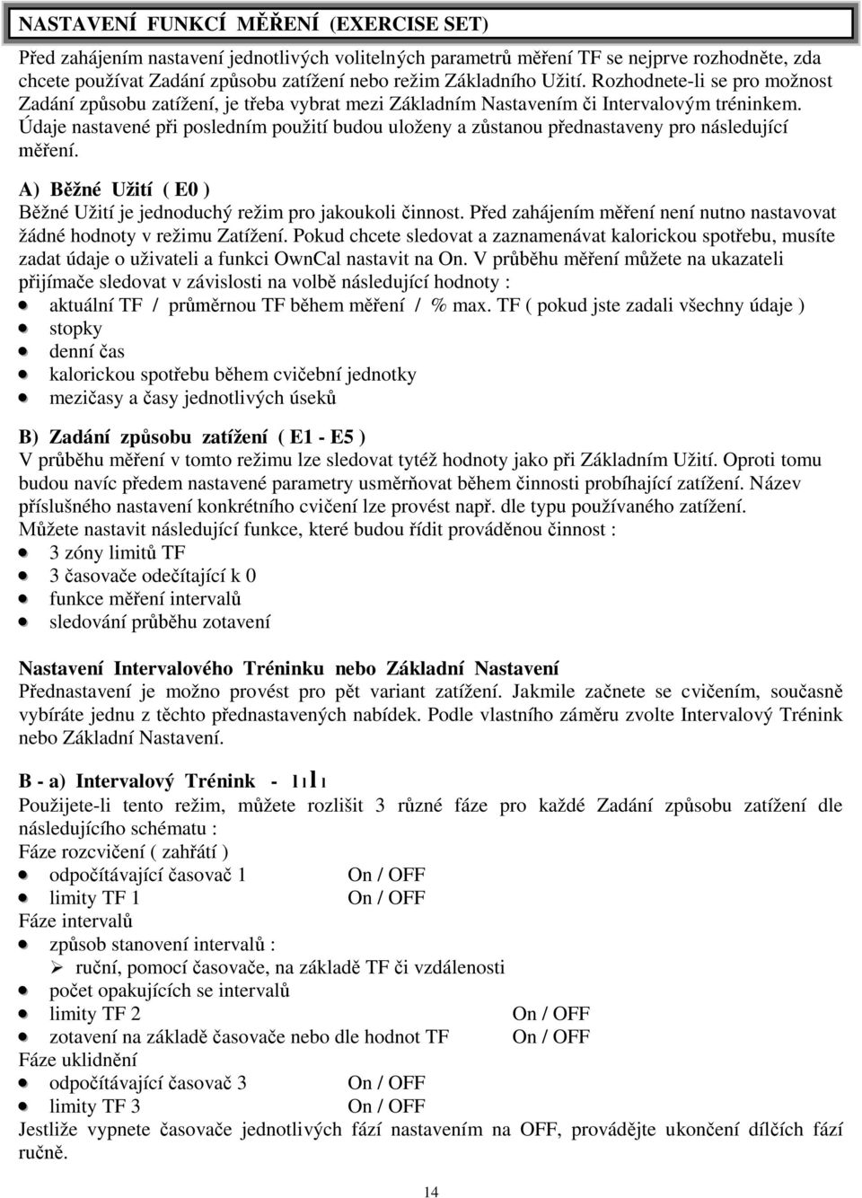 Údaje nastavené p i posledním použití budou uloženy a z stanou p ednastaveny pro následující ení. A) B žné Užití ( E0 ) žné Užití je jednoduchý režim pro jakoukoli innost.