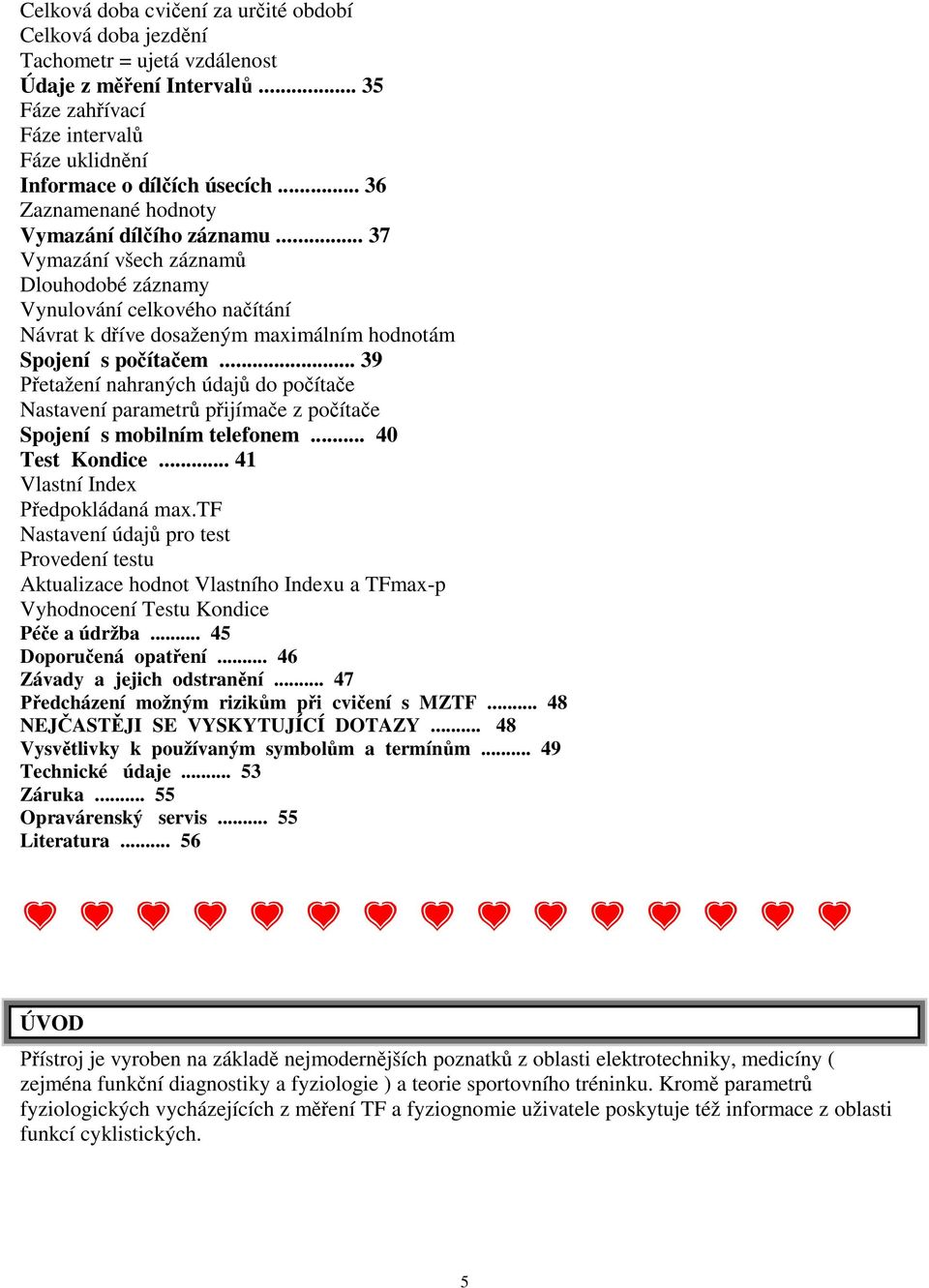 .. 39 etažení nahraných údaj do po íta e Nastavení parametr p ijíma e z po íta e Spojení s mobilním telefonem... 40 Test Kondice... 41 Vlastní Index edpokládaná max.