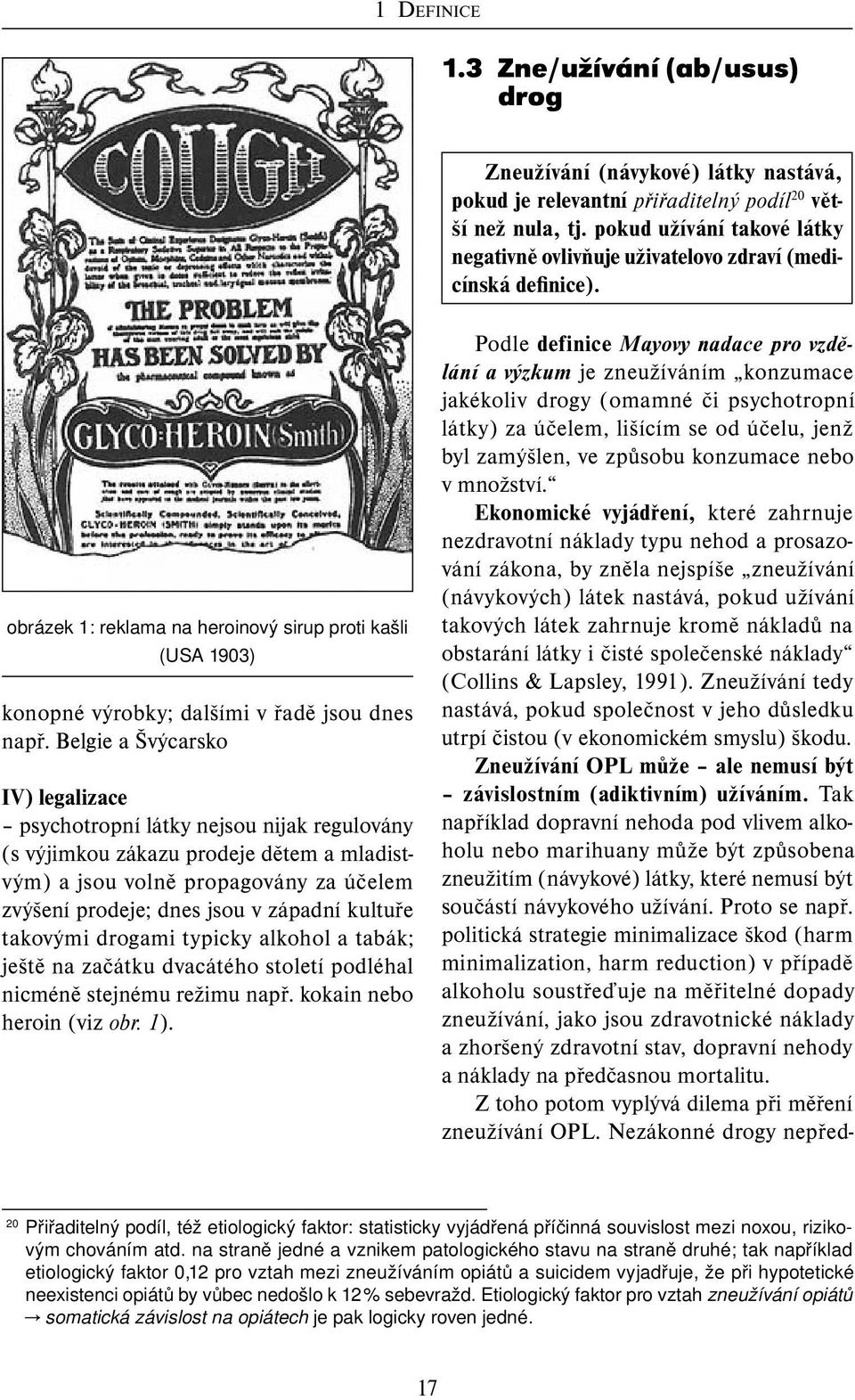 Podle definice Mayovy nadace pro vzdělání a výzkum je zneužíváním kon zumace jakéko liv drogy (omamné či psychotropní látky) za účelem, lišícím se od účelu, jenž byl za mýšlen, ve způ sobu konzumace