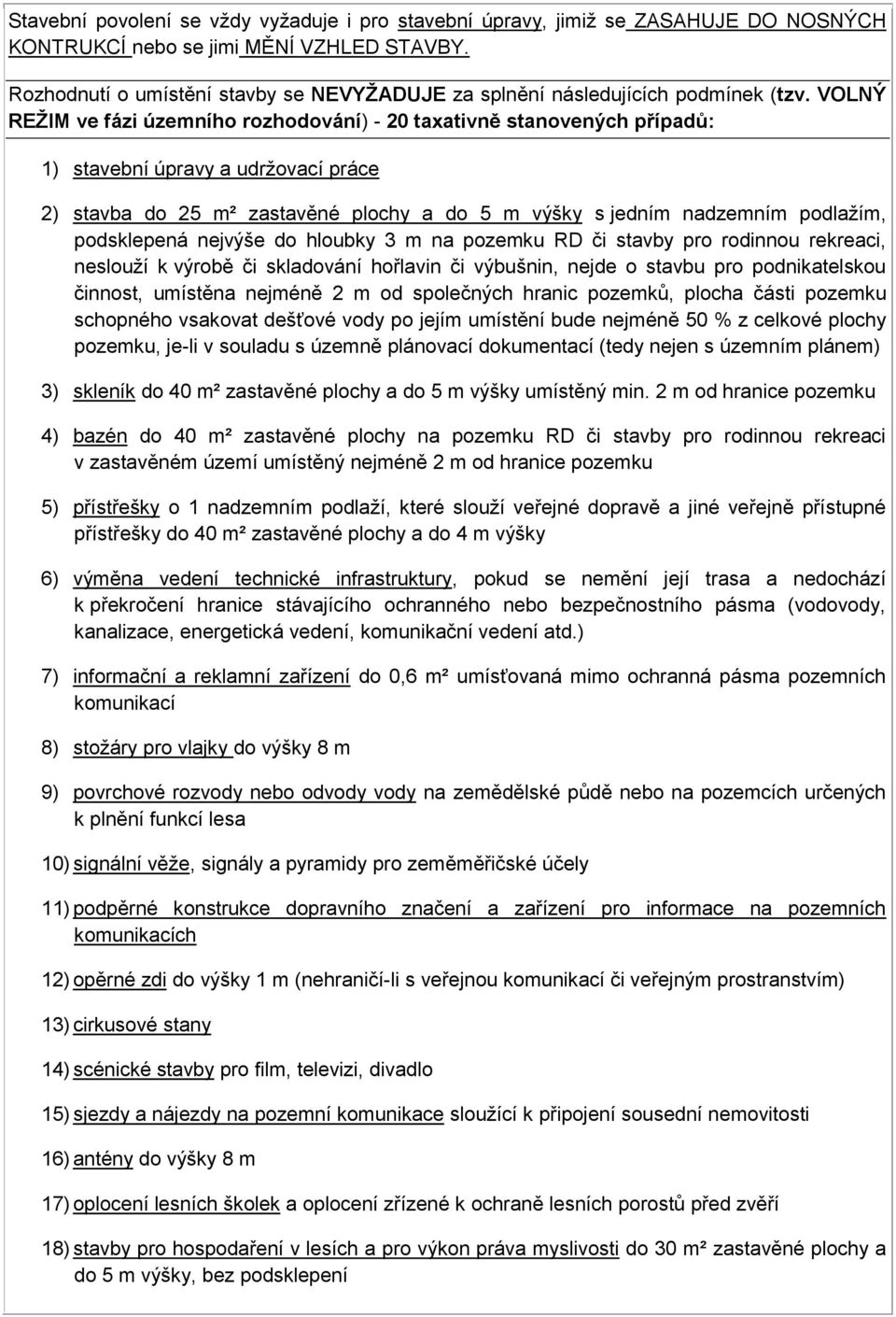 VOLNÝ REŽIM ve fázi územního rozhodování) - 20 taxativně stanovených případů: 1) stavební úpravy a udržovací práce 2) stavba do 25 m² zastavěné plochy a do 5 m výšky s jedním nadzemním podlažím,