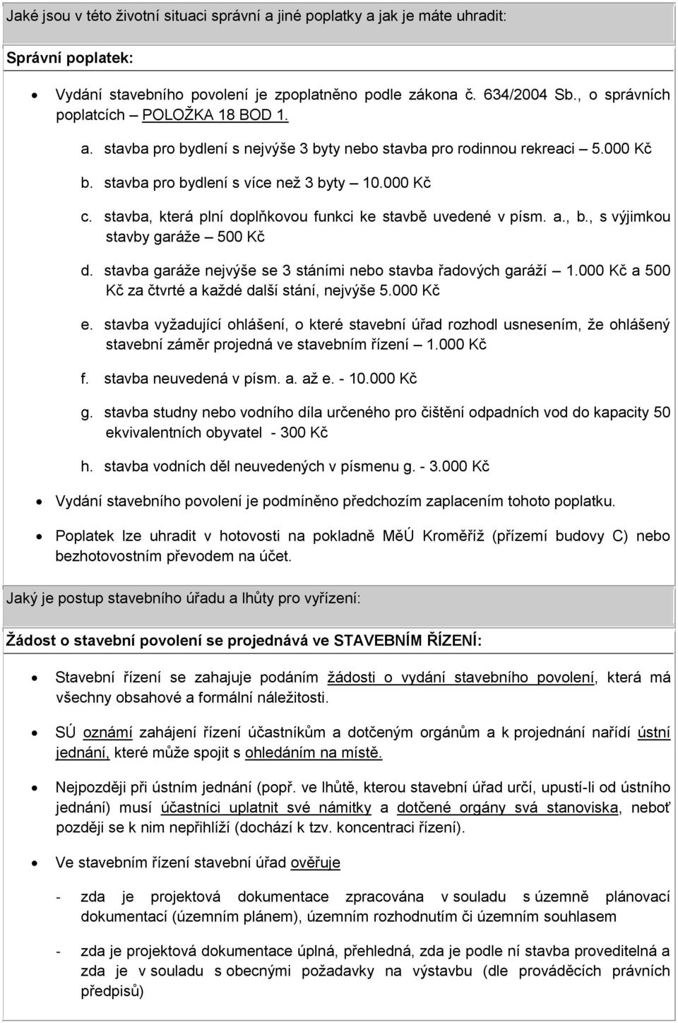 stavba, která plní doplňkovou funkci ke stavbě uvedené v písm. a., b., s výjimkou stavby garáže 500 Kč d. stavba garáže nejvýše se 3 stáními nebo stavba řadových garáží 1.