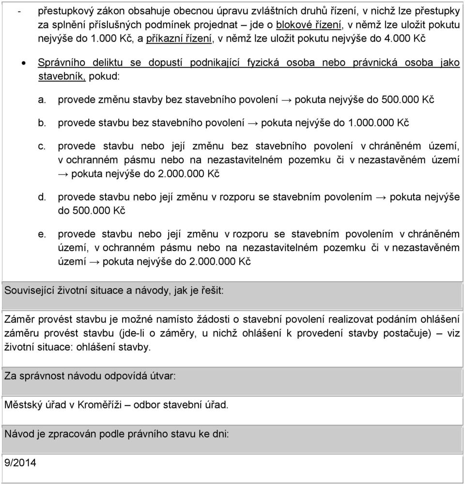 provede změnu stavby bez stavebního povolení pokuta nejvýše do 500.000 Kč b. provede stavbu bez stavebního povolení pokuta nejvýše do 1.000.000 Kč c.