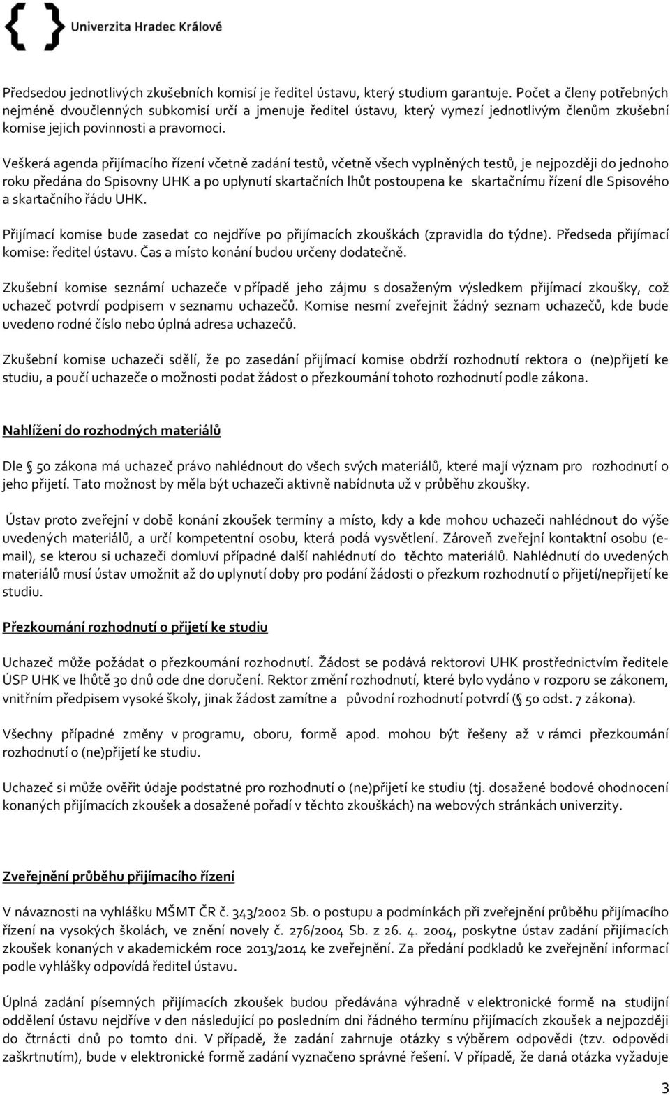 Veškerá agenda přijímacího řízení včetně zadání testů, včetně všech vyplněných testů, je nejpozději do jednoho roku předána do Spisovny UHK a po uplynutí skartačních lhůt postoupena ke skartačnímu