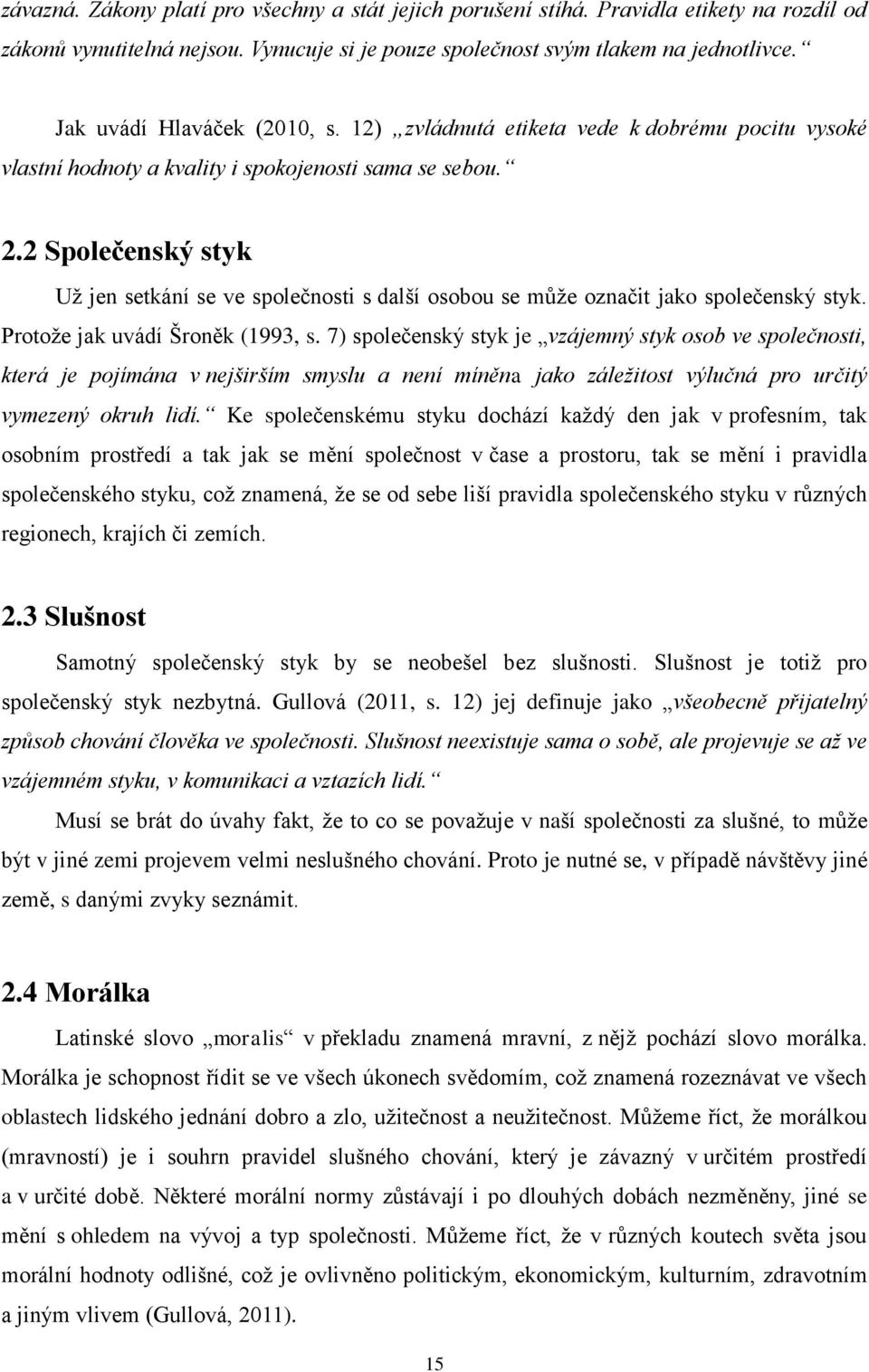 2 Společenský styk Uţ jen setkání se ve společnosti s další osobou se mŧţe označit jako společenský styk. Protoţe jak uvádí Šroněk (1993, s.