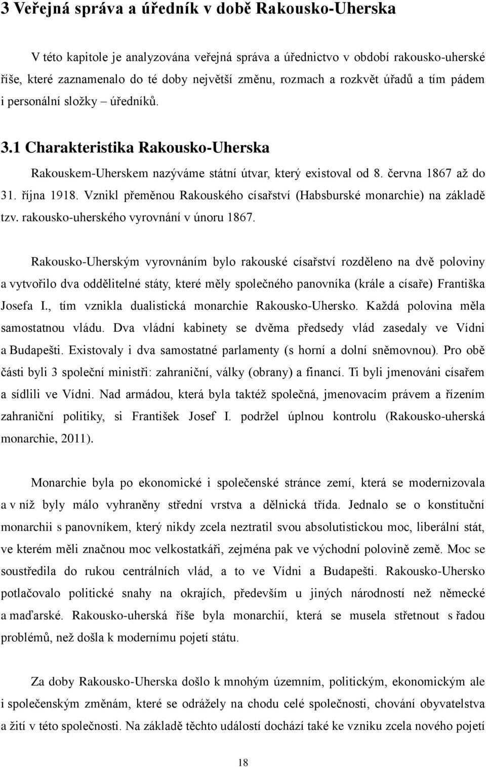 Vznikl přeměnou Rakouského císařství (Habsburské monarchie) na základě tzv. rakousko-uherského vyrovnání v únoru 1867.