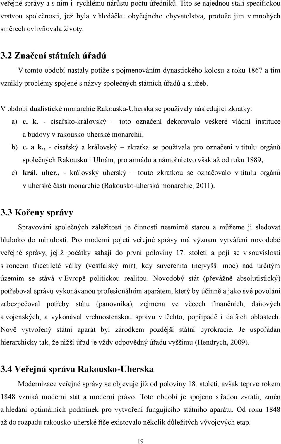 2 Značení státních úřadů V tomto období nastaly potíţe s pojmenováním dynastického kolosu z roku 1867 a tím vznikly problémy spojené s názvy společných státních úřadŧ a sluţeb.