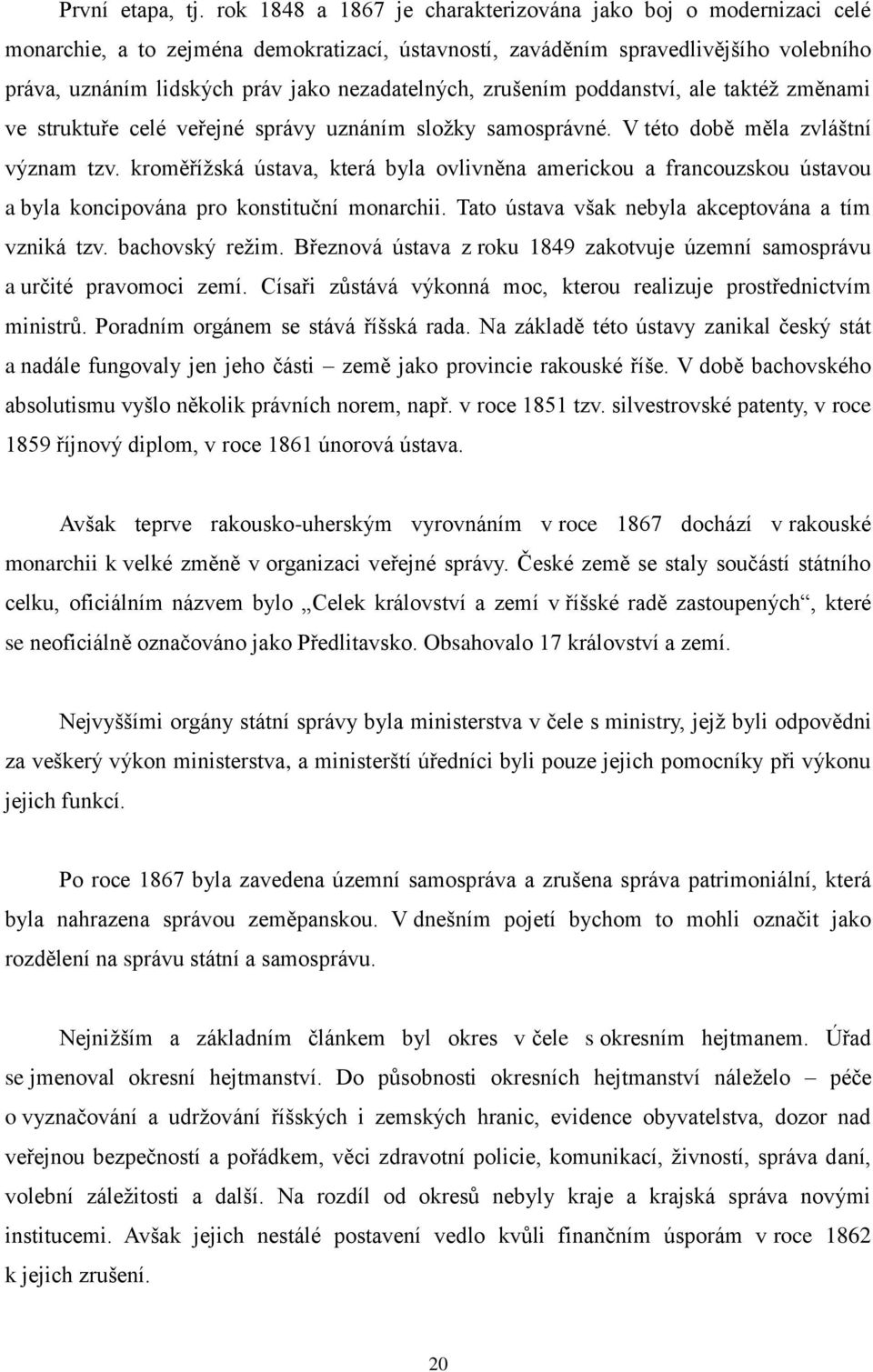 nezadatelných, zrušením poddanství, ale taktéţ změnami ve struktuře celé veřejné správy uznáním sloţky samosprávné. V této době měla zvláštní význam tzv.