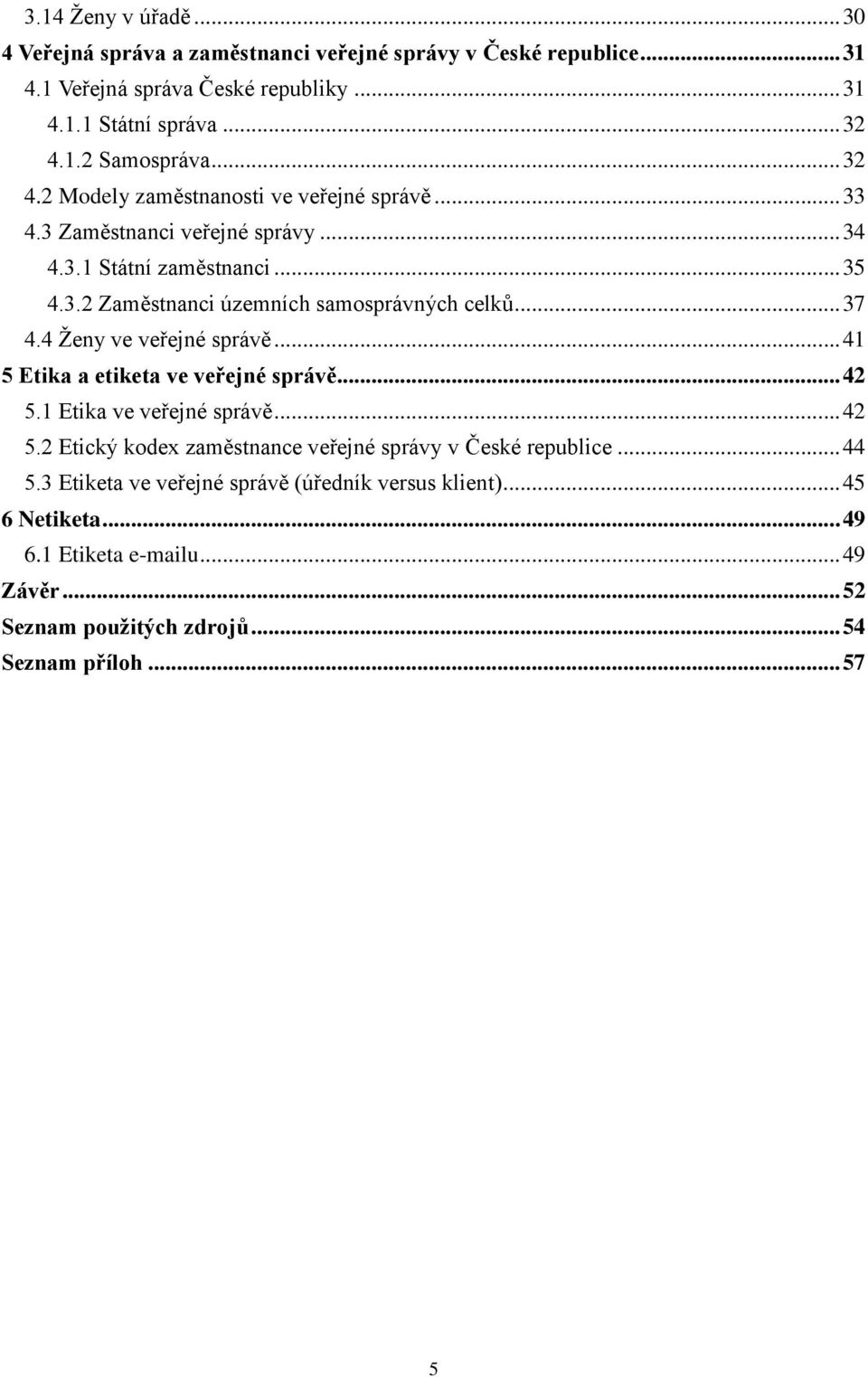 .. 37 4.4 Ţeny ve veřejné správě... 41 5 Etika a etiketa ve veřejné správě... 42 5.1 Etika ve veřejné správě... 42 5.2 Etický kodex zaměstnance veřejné správy v České republice.