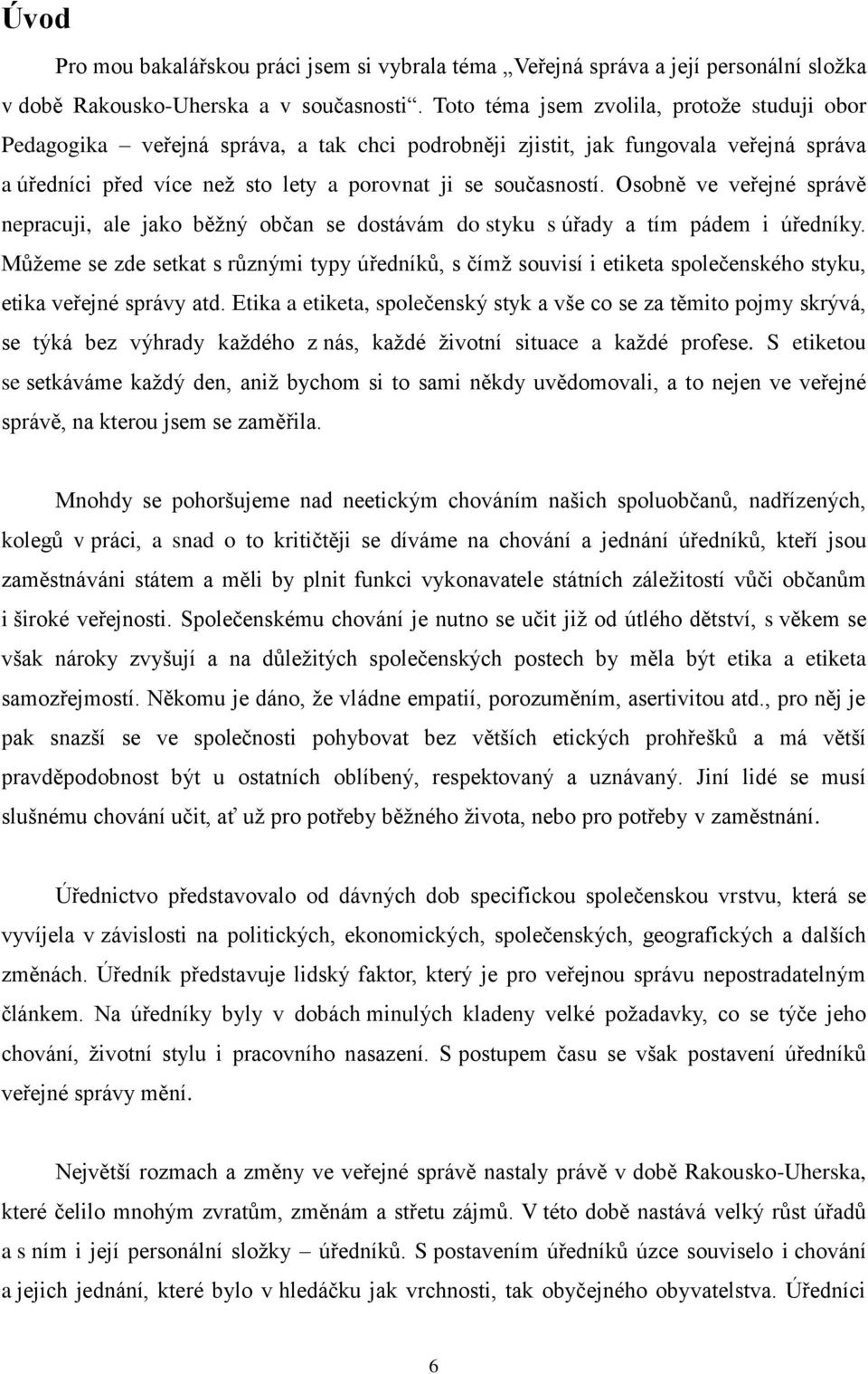 Osobně ve veřejné správě nepracuji, ale jako běţný občan se dostávám do styku s úřady a tím pádem i úředníky.
